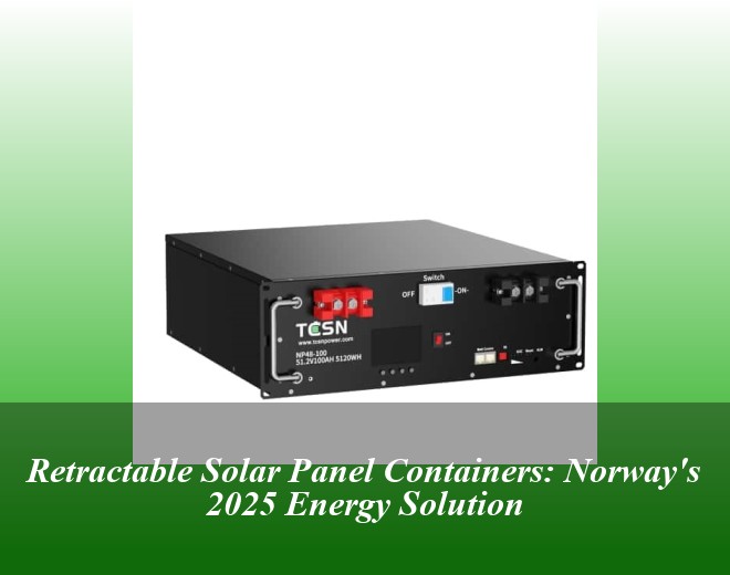 Retractable Solar Panel Containers: Norway's 2025 Energy Solution